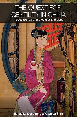The Quest for Gentility in China: Negotiations Beyond Gender and Class by Berg, Daria