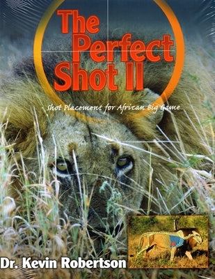 The Perfect Shot: A Complete Revision of the Shot Placement for African Big Game by Robertson, Kevin