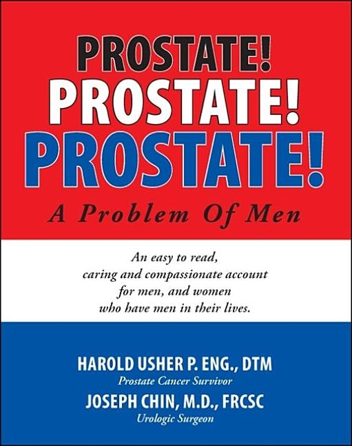 Prostate! Prostate! Prostate! A Problem of Men: An easy to read, patient-friendly, informative, bold, and inspiring book about man's prostate, its pot by P. Eng Dtm, Harold Usher