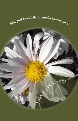 Bilingual Legal Dictionary for Interpreters: English-Spanish LEGAL Glossary by Leyva, Jose Luis