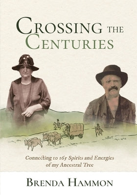 Crossing the Centuries: Connecting to 165 Spirits and Energies of my Ancestral Tree by Hammon, Brenda