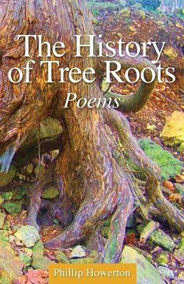 The History of Tree Roots by Howerton, Phillip