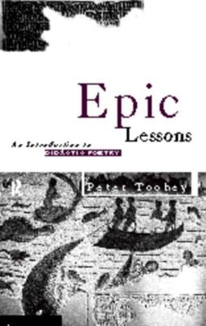 Epic Lessons: An Introduction to Ancient Didactic Poetry by Toohey, Peter
