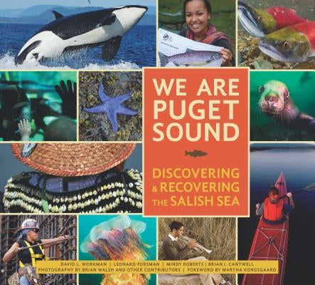 We Are Puget Sound: Discovering and Recovering the Salish Sea by Workman, David
