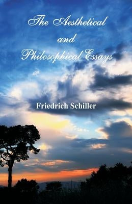 The Aesthetical and Philosophical Essays by Schiller, Friedrich