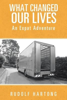 What Changed Our Lives: An Expat Adventure by Hartong, Rudolf