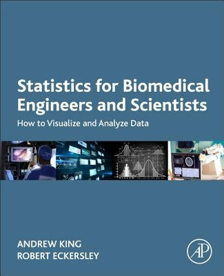 Statistics for Biomedical Engineers and Scientists: How to Visualize and Analyze Data by King, Andrew P.