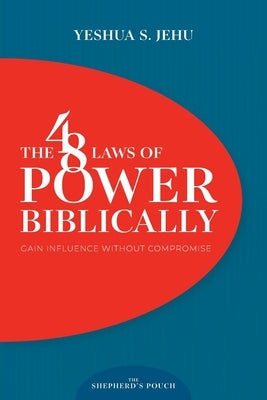 The 48 Laws of Power Biblically: Gain Influence Without Compromise by S. Jehu, Yeshua