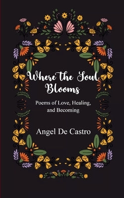 Where the Soul Blooms by de Castro, Angel