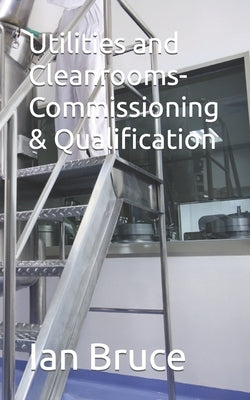 Utilities and Cleanrooms-Commissioning & Qualification by Bruce, Ian