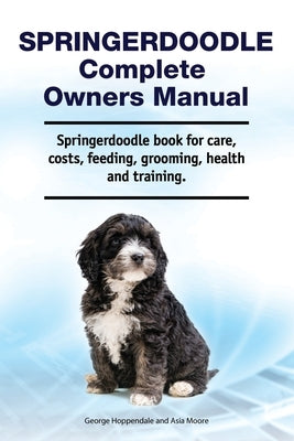 Springerdoodle Complete Owners Manual. Springerdoodle book for care, costs, feeding, grooming, health and training. by Moore, Asia