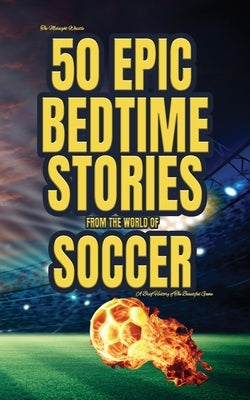 The Midnight Whistle: 50 Epic Bedtime Stories From The World Of Soccer: A Brief History of The Beautiful Game by Jones, Rob