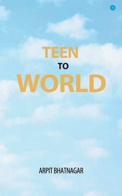 Teen TO World by Bhatnagar, Arpit