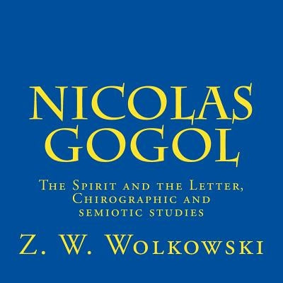 Nicolas Gogol: The Spirit and the Letter, Chirographic and semiotic studies by Wolkowski, Z. W.