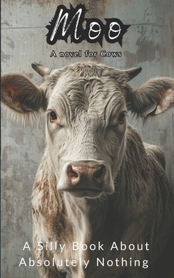 Moo, A Novel for Cows: A Silly Book About Absolutely Nothing by Sage Books, Silver