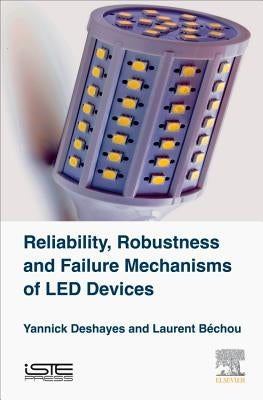 Reliability, Robustness and Failure Mechanisms of Led Devices: Methodology and Evaluation by Deshayes, Yannick