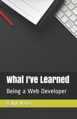 What I've Learned: Being a Web Developer by Nader, Ralph