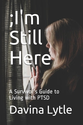 ;I'm Still Here: A Survivor's Guide to Living with PTSD by Leigh, Kristin Erin