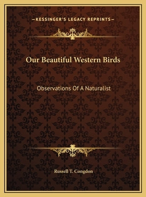 Our Beautiful Western Birds: Observations Of A Naturalist by Congdon, Russell T.