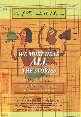 We Must Hear All the Stories: And Here Are Some More of Mine: - My Musings - My Reflections. by Ekenna, Chief Nnamdi a.