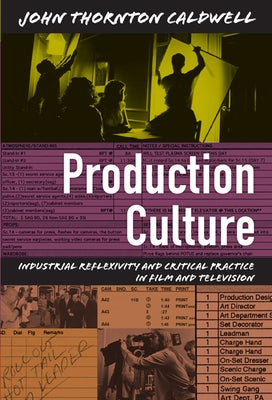Production Culture: Industrial Reflexivity and Critical Practice in Film and Television by Caldwell, John Thornton