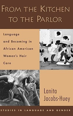 From the Kitchen to the Parlor: Language and Becoming in African American Women's Hair Care by Jacobs-Huey, Lanita
