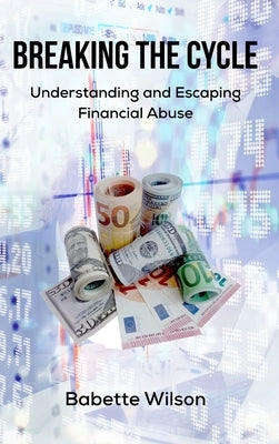 Breaking the Cycle: Understanding and Escaping Financial Abuse by Wilson, Babette