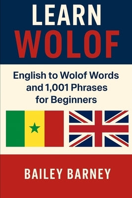 Learn Wolof: English to Wolof Words and 1,001 Phrases for Beginners by Barney, Bailey