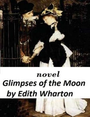 Glimpses of the Moon NOVEL by Edith Wharton by Wharton, Edith
