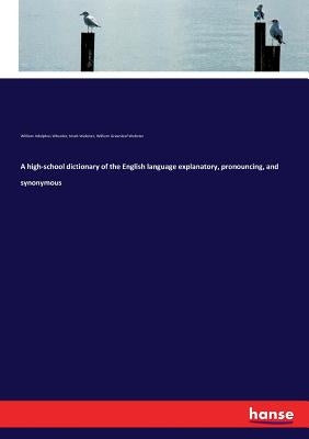 A high-school dictionary of the English language explanatory, pronouncing, and synonymous by Webster, Noah