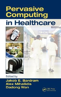 Pervasive Computing in Healthcare by Mihailidis, Alex