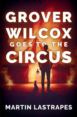 Grover Wilcox Goes to the Circus by Lastrapes, Martin