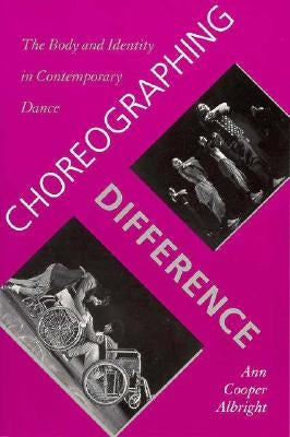 Choreographing Difference: The Body and Identity in Contemporary Dance by Albright, Ann Cooper