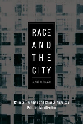 Race and the City: Chinese Canadian and Chinese American Political Mobilization by Fernando, Shanti