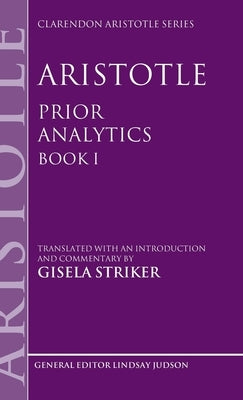 Aristotle, Prior Analytics Book I by Striker, Gisela