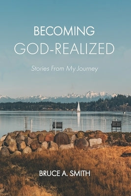 Becoming God-Realized: Stories From My Journey by Smith, Bruce a.