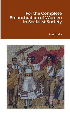 For the Complete Emancipation of Women in Socialist Society by Alia, Ramiz