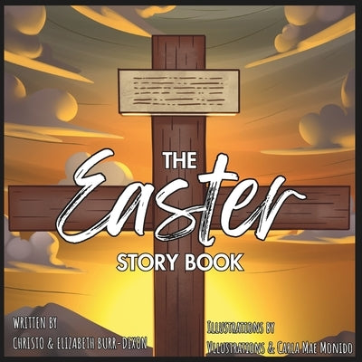 The Easter Story Book: A Biblically-accurate retelling of the Easter Story from Palm Sunday to Pentecost! by Burr-Dixon, Christo