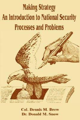 Making Strategy: An Introduction to National Security Processes and Problems by Drew, Dennis M.