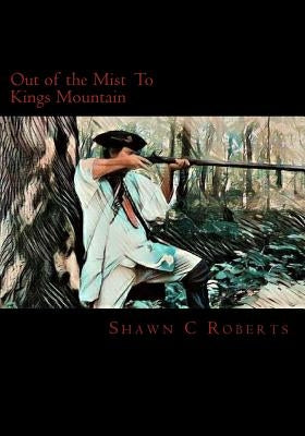 Out of the Mist: To Kings Mountain by Roberts, Shawn C.