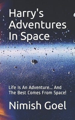 Harry's Adventures In Space: Life Is An Adventure... And The Best Comes From Space! by Goel, Saurabh