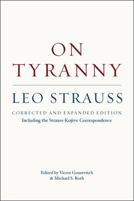 On Tyranny: Corrected and Expanded Edition, Including the Strauss-Kojève Correspondence by Strauss, Leo
