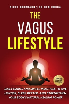 The Vagus Lifestyle: Daily Habits and Simple Practices to Live Longer, Sleep Better, and Strengthen Your Body's Natural Healing Power by Chuba, Ben