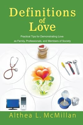 Definitions of Love: Practical Tips for Demonstrating Love as Family, Professionals, and Members of Society by McMillan, Althea