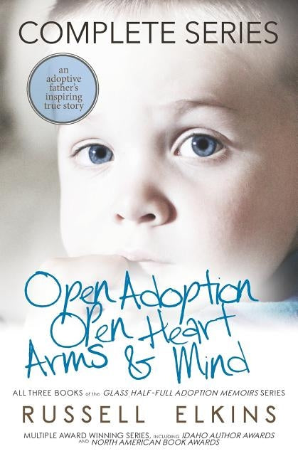 Open Adoption, Open Heart, Arms and Mind (Complete Series): An Adoptive Father's Inspiring True Story by Foster, Kim