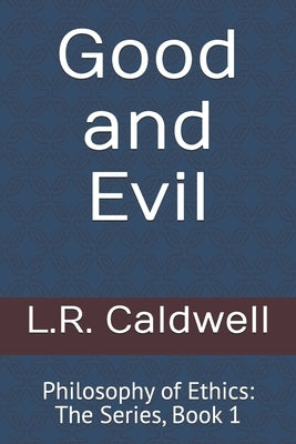 Good and Evil: Philosophy of Ethics: The Series, Book 1 by Caldwell, L. R.