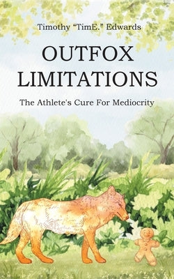 Outfox Limitations: The Athlete's Cure for Mediocrity by Edwards, Timothy Time