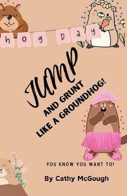 Jump and Grunt Like a Groundhog! by McGough, Cathy
