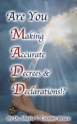 Are You M.A.D.D.!? Making Accurate Decrees & Declarations! by Cooper-Bruce, Sheila Venee