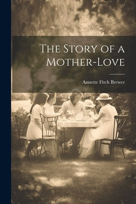 The Story of a Mother-love by Brewer, Annette Fitch